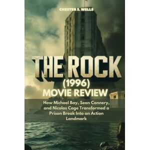Wells, Chester S. The Rock (1996) Movie Review: How Michael Bay, Sean Connery, and Nicolas Cage Transformed a Prison Break Into an Action Landmark (All Things Alcatraz) Wells, Chester S. The Rock (1996) Movie Review: How Michael Bay, Sean Connery, and Nicolas Cage Transformed a Prison Break Into an Action Landmark (All Things Alcatraz)