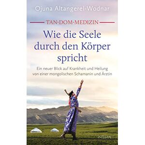 Altangerel-Wodnar, Ojuna Tan-Dom-Medizin: Wie die Seele durch den Körper spricht: Ein neuer Blick auf Krankheit und Heilung von einer mongolischen Schamanin und Ärztin. Mit vielen konkreten Empfehlungen und praktischen Tipps Altangerel-Wodnar, Ojuna Tan-Dom-Medizin: Wie die Seele durch den Körper spricht: Ein neuer Blick auf Krankheit und Heilung von einer mongolischen Schamanin und Ärztin. Mit vielen konkreten Empfehlungen und praktischen Tipps