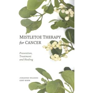 Johannes Wilkens Mistletoe Therapy for Cancer: Prevention, Treatment, and Healing Johannes Wilkens Mistletoe Therapy for Cancer: Prevention, Treatment, and Healing