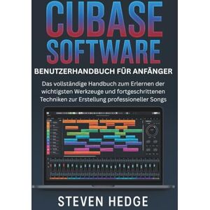 HEDGE, STEVEN Cubase Software Benutzerhandbuch für Anfänger: Das vollständige Handbuch zum Erlernen der wichtigsten Werkzeuge und fortgeschrittenen Techniken zur Erstellung professioneller Songs HEDGE, STEVEN Cubase Software Benutzerhandbuch für Anfänger: Das vollständige Handbuch zum Erlernen der wichtigsten Werkzeuge und fortgeschrittenen Techniken zur Erstellung professioneller Songs