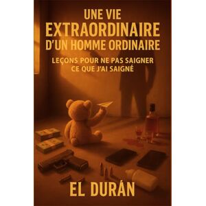 DURÁN, EL UNE VIE EXTRAORDINAIRE D’UN HOMME ORDINAIRE: VOLUME II — LEÇONS POUR NE PAS SAIGNER CE QUE J’AI SAIGNÉ DURÁN, EL UNE VIE EXTRAORDINAIRE D’UN HOMME ORDINAIRE: VOLUME II — LEÇONS POUR NE PAS SAIGNER CE QUE J’AI SAIGNÉ