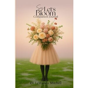 Mitchell, Dr. LaWanda Sis, Let's BLOOM Companion Journal Mitchell, Dr. LaWanda Sis, Let's BLOOM Companion Journal