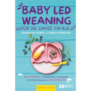Dreier, Katharina Baby Led Weaning für die ganze Familie – Gemeinsam schnell & einfach genießen.: Blitzschnelle und gesunde Mahlzeiten für eine entspannte Familienküche. Dreier, Katharina Baby Led Weaning für die ganze Familie – Gemeinsam schnell & einfach genießen.: Blitzschnelle und gesunde Mahlzeiten für eine entspannte Familienküche.