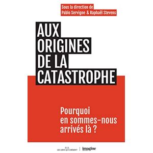 Servigne, Pablo Aux origines de la catastrophe: Pourquoi en sommes-nous arrivés là ? Servigne, Pablo Aux origines de la catastrophe: Pourquoi en sommes-nous arrivés là ?