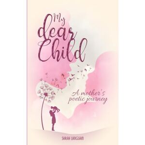 Langsam, Sarah My Dear Child: A Mother's Poetic Journey Langsam, Sarah My Dear Child: A Mother's Poetic Journey
