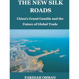 Osman, Faridah The New Silk Roads: China's Grand Gamble and the Future of Global Trade Osman, Faridah The New Silk Roads: China's Grand Gamble and the Future of Global Trade