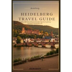 Scott Heidelberg Travel Guide: Castles, Old Town Charm & Insider Tips for Exploring Germany’s Romantic City (Germany Unlocked: The Essential Travel Series) Scott Heidelberg Travel Guide: Castles, Old Town Charm & Insider Tips for Exploring Germany’s Romantic City (Germany Unlocked: The Essential Travel Series)