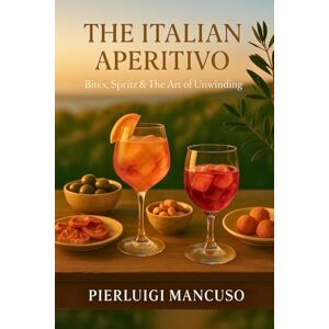 Mancuso, Pierluigi THE ITALIAN APERITIVO: Bites, spritz & The Art of Unwinding Mancuso, Pierluigi THE ITALIAN APERITIVO: Bites, spritz & The Art of Unwinding