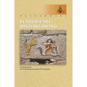 Kaleshwara Swami, Sri Sai El Fuerte del Misterio Divino: Una Interpretación de las Enseñanzas de Sri Sai Kaleshwara Swami Kaleshwara Swami, Sri Sai El Fuerte del Misterio Divino: Una Interpretación de las Enseñanzas de Sri Sai Kaleshwara Swami