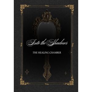 Saysh, Soul La Into the Shadows: The Healing Chamber: A Guided Workbook for Healing, Wholeness, and Integration Saysh, Soul La Into the Shadows: The Healing Chamber: A Guided Workbook for Healing, Wholeness, and Integration