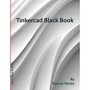 Verma, Gaurav Tinkercad Black Book Verma, Gaurav Tinkercad Black Book