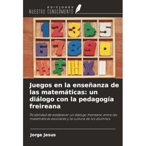 Jesus, Jorge Juegos en la enseñanza de las matemáticas: un diálogo con la pedagogía freireana: Posibilidad de establecer un diálogo freireano entre las matemáticas escolares y la cultura de los alumnos Jesus, Jorge Juegos en la enseñanza de las matemáticas: un diálogo con la pedagogía freireana: Posibilidad de establecer un diálogo freireano entre las matemáticas escolares y la cultura de los alumnos