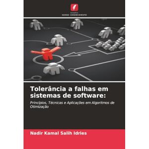 Salih Idries, Nadir Kamal Tolerância a falhas em sistemas de software:: Princípios, Técnicas e Aplicações em Algoritmos de Otimização Salih Idries, Nadir Kamal Tolerância a falhas em sistemas de software:: Princípios, Técnicas e Aplicações em Algoritmos de Otimização