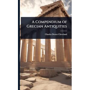 Cleveland, Charles Dexter A Compendium of Grecian Antiquities Cleveland, Charles Dexter A Compendium of Grecian Antiquities