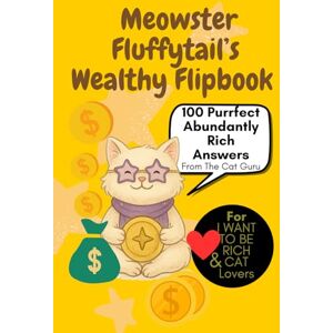 Co., WildGooseChaseWildGoose Meowster Fluffytail’s Wealthy Flipbook: 100 Abundantly Rich Answers From The Cat Guru: A Playful Prosperity Guide with Abundance Sayings, Money Rituals, Magical Affirmations & Feline Fortune Wisdom Co., WildGooseChaseWildGoose Meowster Fluffytail’s Wealthy Flipbook: 100 Abundantly Rich Answers From The Cat Guru: A Playful Prosperity Guide with Abundance Sayings, Money Rituals, Magical Affirmations & Feline Fortune Wisdom