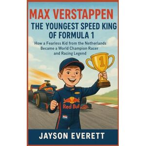 Everett, Jayson Max Verstappen: The Youngest Speed King of Formula 1: How a Fearless Kid from the Netherlands Became a World Champion Racer and Racing Legend Everett, Jayson Max Verstappen: The Youngest Speed King of Formula 1: How a Fearless Kid from the Netherlands Became a World Champion Racer and Racing Legend