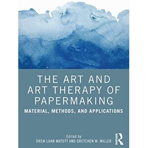 The Art and Art Therapy of Papermaking: Material, Methods, and Applications The Art and Art Therapy of Papermaking: Material, Methods, and Applications