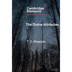 Mawson, T. J. The Divine Attributes (Elements in the Philosophy of Religion) Mawson, T. J. The Divine Attributes (Elements in the Philosophy of Religion)