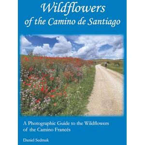 Sedmak, Daniel D Wildflowers of the Camino de Santiago: A Photographic Guide to the Wildflowers of the Camino Francés Sedmak, Daniel D Wildflowers of the Camino de Santiago: A Photographic Guide to the Wildflowers of the Camino Francés