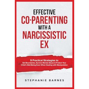 Barnes, Stephanie Effective Co-Parenting with a Narcissistic Ex Barnes, Stephanie Effective Co-Parenting with a Narcissistic Ex
