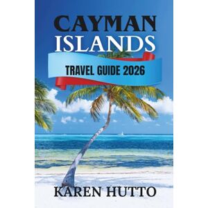 HUTTO, KAREN CAYMAN ISLANDS TRAVEL GUIDE 2026 HUTTO, KAREN CAYMAN ISLANDS TRAVEL GUIDE 2026