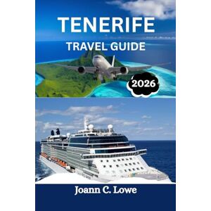 Lowe, Joann C. TENERIFE TRAVEL GUIDE 2026: Your Complete Companion for Beaches, Culture, Cuisine, and Adventure in the Canary Islands Lowe, Joann C. TENERIFE TRAVEL GUIDE 2026: Your Complete Companion for Beaches, Culture, Cuisine, and Adventure in the Canary Islands