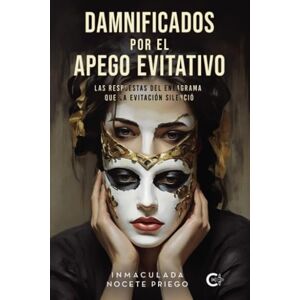 Nocete Priego, Inmaculada Damnificados por el apego evitativo: Las respuestas del eneagrama que la evitación silenció Nocete Priego, Inmaculada Damnificados por el apego evitativo: Las respuestas del eneagrama que la evitación silenció