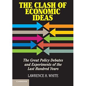 White, Lawrence H. The Clash of Economic Ideas: The Great Policy Debates and Experiments of the Last Hundred Years White, Lawrence H. The Clash of Economic Ideas: The Great Policy Debates and Experiments of the Last Hundred Years