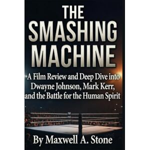 Stone, Maxwell A. THE SMASHING MACHINE (2025 Feature Film): A Film Review and Deep Dive into Dwayne Johnson, Mark Kerr, and the Battle for the Human Spirit Stone, Maxwell A. THE SMASHING MACHINE (2025 Feature Film): A Film Review and Deep Dive into Dwayne Johnson, Mark Kerr, and the Battle for the Human Spirit