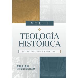 Cunningham, William Teologia Historica Vol. 1: La Era Patristica y Medieval Cunningham, William Teologia Historica Vol. 1: La Era Patristica y Medieval