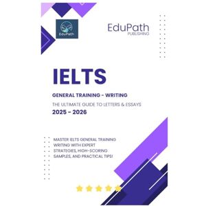 Publishing, EduPath IELTS General Training Writing: The Ultimate Guide to Letters & Essays 2025-2026 (The IELTS Prep Series) Publishing, EduPath IELTS General Training Writing: The Ultimate Guide to Letters & Essays 2025-2026 (The IELTS Prep Series)
