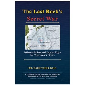 Baig, Naim Tahir The Last Rock's Secret War: Okinotorishima and Japan's Fight for Tomorrow's Ocean Baig, Naim Tahir The Last Rock's Secret War: Okinotorishima and Japan's Fight for Tomorrow's Ocean