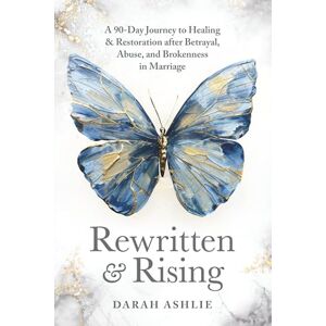Ashlie, Darah Rewritten and Rising: A 90-Day Journey to Healing & Restoration After Betrayal, Abuse, and Brokenness in Marriage Ashlie, Darah Rewritten and Rising: A 90-Day Journey to Healing & Restoration After Betrayal, Abuse, and Brokenness in Marriage