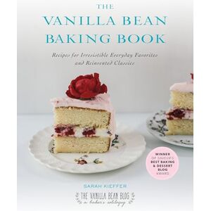Kieffer, Sarah The Vanilla Bean Baking Book: Recipes for Irresistible Everday Favorites and Reinvented Classics Kieffer, Sarah The Vanilla Bean Baking Book: Recipes for Irresistible Everday Favorites and Reinvented Classics