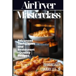 Lee Air Fryer Masterclass: Advanced Techniques and Restaurant-Quality Recipes Lee Air Fryer Masterclass: Advanced Techniques and Restaurant-Quality Recipes