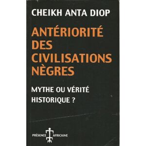 DIOP, CHEIKH ANTA ANTERIORITE DES CIVILISATIONS NEGRES: MYTHE OU VERITE HISTORIQUE ? DIOP, CHEIKH ANTA ANTERIORITE DES CIVILISATIONS NEGRES: MYTHE OU VERITE HISTORIQUE ?