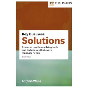 Weiss, Antonio E. Key Business Solutions: Essential Problem-solving Tools and Techniques That Every Manager Needs (Financial Times Series) Weiss, Antonio E. Key Business Solutions: Essential Problem-solving Tools and Techniques That Every Manager Needs (Financial Times Series)