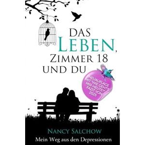Salchow, Nancy Das Leben, Zimmer 18 und du: Mein Weg aus den Depressionen oder: Eine Liebesgeschichte, die das Leben schrieb Salchow, Nancy Das Leben, Zimmer 18 und du: Mein Weg aus den Depressionen oder: Eine Liebesgeschichte, die das Leben schrieb