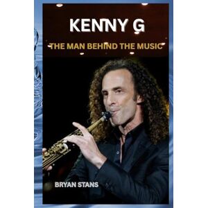 STANS, BRYAN KENNY G: THE MAN BEHIND THE MUSIC STANS, BRYAN KENNY G: THE MAN BEHIND THE MUSIC