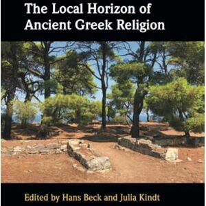 The Local Horizon of Ancient Greek Religion The Local Horizon of Ancient Greek Religion