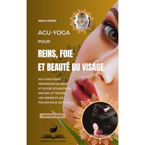 VIKUDO, Maître Acu-Yoga pour reins, foie et beauté du visage: Acu-Yoga pour renforcer les reins et le foie, éclaircir le regard, et traiter les cernes et les poches sous les yeux VIKUDO, Maître Acu-Yoga pour reins, foie et beauté du visage: Acu-Yoga pour renforcer les reins et le foie, éclaircir le regard, et traiter les cernes et les poches sous les yeux