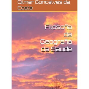 Gonçalves da Costa, Gilmar Filosofia da Geografia da Saúde: algumas reflexões Gonçalves da Costa, Gilmar Filosofia da Geografia da Saúde: algumas reflexões