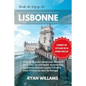 WILLIAMS, RYAN GUIDE DE VOYAGE DE LISBONNE: Le guide de poche ultime pour découvrir les secrets, les principales attractions et les conseils d’initiés à garder à l’esprit avant d’entrer au cœur du Portugal WILLIAMS, RYAN GUIDE DE VOYAGE DE LISBONNE: Le guide de poche ultime pour découvrir les secrets, les principales attractions et les conseils d’initiés à garder à l’esprit avant d’entrer au cœur du Portugal