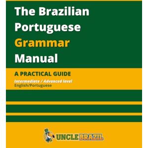 Brazil, Uncle The Brazilian Portuguese Grammar Manual Brazil, Uncle The Brazilian Portuguese Grammar Manual