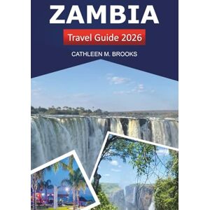 Brooks, Cathleen M. Zambia Travel Guide 2026: Discover Hidden Gems, Cultural Treasures, Safaris and Vibrant Wildlife Southern Africa's Heart Brooks, Cathleen M. Zambia Travel Guide 2026: Discover Hidden Gems, Cultural Treasures, Safaris and Vibrant Wildlife Southern Africa's Heart