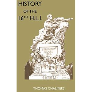 History Of The 16Th Battalion The Highland Light Infantry (City Of Glasgow Regiment): History Of The 16Th Battalion The Highland Light Infantry (City Of Glasgow Regiment) History Of The 16Th Battalion The Highland Light Infantry (City Of Glasgow Regiment): History Of The 16Th Battalion The Highland Light Infantry (City Of Glasgow Regiment)