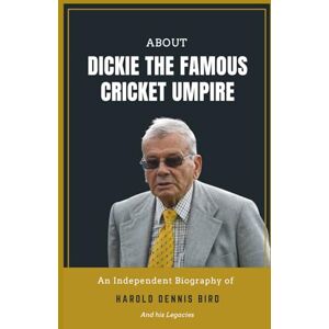 Moore, Mildred Davis About DICKIE THE FAMOUS CRICKET UMPIRE— An Independent Biography of HAROLD DENNIS BIRD and his legacies. Moore, Mildred Davis About DICKIE THE FAMOUS CRICKET UMPIRE— An Independent Biography of HAROLD DENNIS BIRD and his legacies.