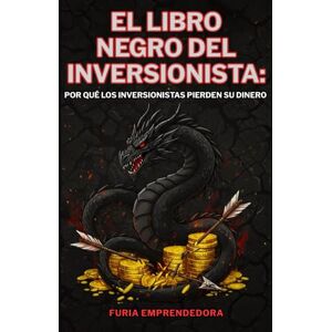 Emprendedora, Furia El Libro Negro del Inversionista: por que los inversionistas pierden su dinero Emprendedora, Furia El Libro Negro del Inversionista: por que los inversionistas pierden su dinero
