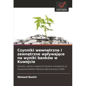 Bashir, Waleed Czynniki wewnętrzne i zewnętrzne wpływające na wyniki banków w Kuwejcie: Dowody z panelu kuwejckich banków notowanych na Kuwejckiej Giełdzie Papierów ... Gie¿dzie Papierów Warto¿ciowych (KSE) Bashir, Waleed Czynniki wewnętrzne i zewnętrzne wpływające na wyniki banków w Kuwejcie: Dowody z panelu kuwejckich banków notowanych na Kuwejckiej Giełdzie Papierów ... Gie¿dzie Papierów Warto¿ciowych (KSE)