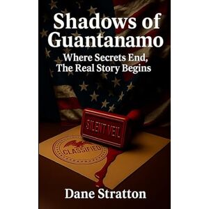 Stratton, Dane Shadows of Guantanamo: Where Secrets End, The Real Story Begins Stratton, Dane Shadows of Guantanamo: Where Secrets End, The Real Story Begins